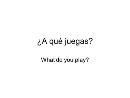 ¿A qué juegas? What do you play?. Jugar: to play(sport/game) JuegoJugamos Juegas JuegaJuegan *you use tocar if talking about playing an instrument.