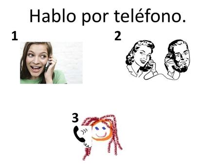 12 3 Hablo por teléfono.. 12 3 12 3 Leo. 12 3 12 3 Leen.