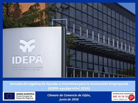 Jornada divulgativa de Ayudas e Incentivos para la Innovación Empresarial (IDEPA ayudas I+D+i 2016) Cámara de Comercio de Gijón, junio de 2016.