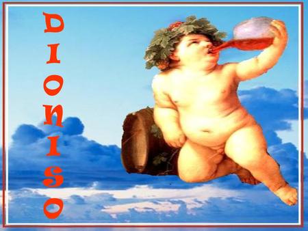 DIONISODIONISO. ¿Quién es Dioniso? Dioniso llamado también Baco es el dios del vino, la locura, el éxtasis y el teatro. Es un personaje muy importante.
