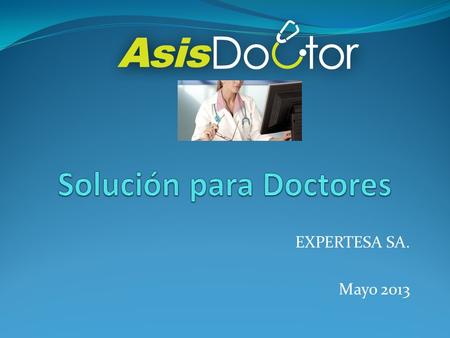 EXPERTESA SA. Mayo 2013. Introducción El profesional de la medicina requiere desarrollar su labor desde cualquier lugar, contar con la información de.