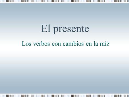 El presente Los verbos con cambios en la raíz. Los verbos de e→ie El verbo se conjuga de acuerdo a su terminación. La e de la raíz cambia a ie en todas.