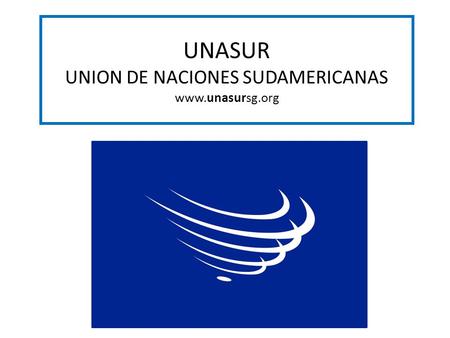 UNASUR UNION DE NACIONES SUDAMERICANAS www.unasursg.org.