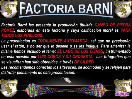 Factoría Barni les presenta la producción titulada CAMPO DE PIEDRA POMEZ, elaborada en esta factoría y cuya calificación moral es PARA TODOS LOS PUBLICOS.