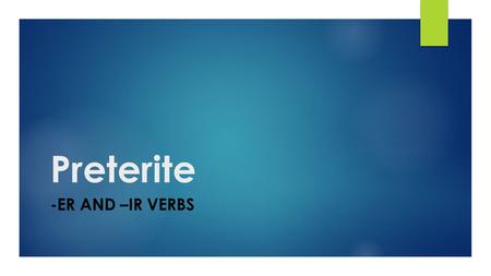 Preterite -ER AND –IR VERBS. In the preterite, -er & -ir verb endings are identical: CONJUGATION YO-ÍNOSOTROS-IMOS TÚ-ISTEVOSOTROS-ISTEIS ÉL ELLA USTED.