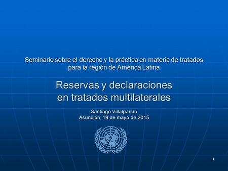 1 Seminario sobre el derecho y la práctica en materia de tratados para la región de América Latina Reservas y declaraciones en tratados multilaterales.