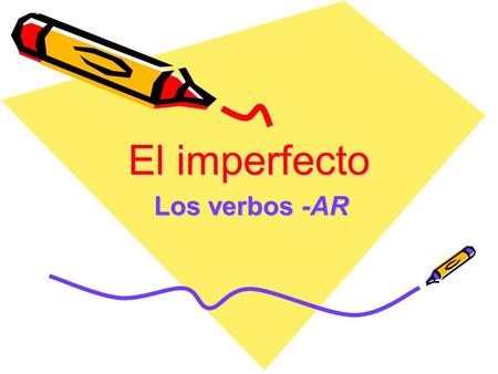 El imperfecto Los verbos -AR. El pasado Hay dos tiempos principales que se refieren al PASADO: »El pretérito »El imperfecto.