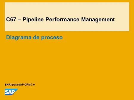C67 – Pipeline Performance Management Diagrama de proceso EHP3 para SAP CRM 7.0.
