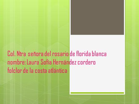 Col. Ntra señora del rosario de florida blanca nombre: Laura Sofía Hernández cordero folclor de la costa atlántica.