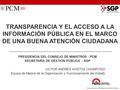 Elaborado por la Secretaría de Gestión Pública TRANSPARENCIA Y EL ACCESO A LA INFORMACIÓN PÚBLICA EN EL MARCO DE UNA BUENA ATENCIÓN CIUDADANA PRESIDENCIA.