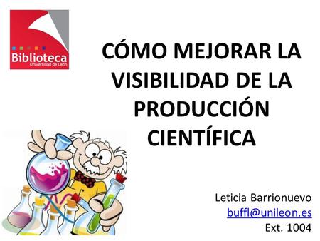 CÓMO MEJORAR LA VISIBILIDAD DE LA PRODUCCIÓN CIENTÍFICA Leticia Barrionuevo Ext. 1004.