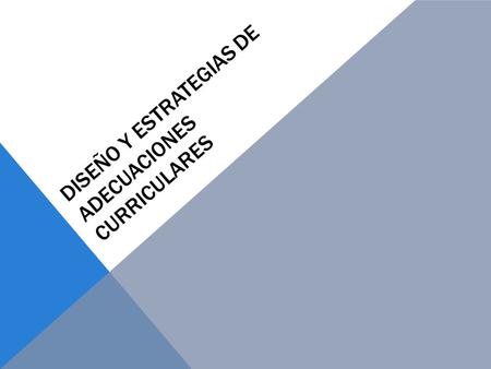 DISEÑO Y ESTRATEGIAS DE ADECUACIONES CURRICULARES.