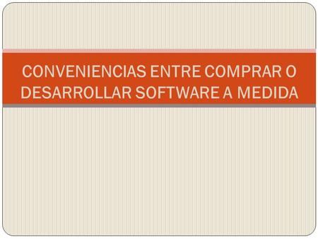 CONVENIENCIAS ENTRE COMPRAR O DESARROLLAR SOFTWARE A MEDIDA.