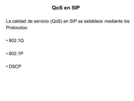QoS en SIP La calidad de servicio (QoS) en SIP se establece mediante los Protocolos: 802.1Q 802.1P DSCP.
