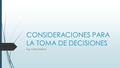 CONSIDERACIONES PARA LA TOMA DE DECISIONES Ing. Carlos García.