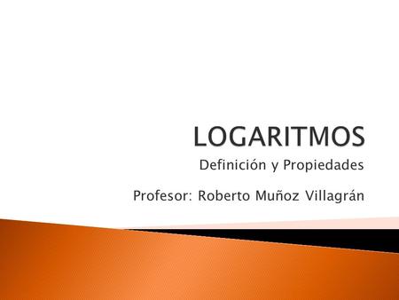 Definición y Propiedades Profesor: Roberto Muñoz Villagrán.