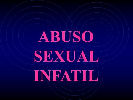 ABUSO SEXUAL INFATIL. Todo acto de tipo sexual realizado a la fuerza mediante engaños o sobornos por una persona mayor y un DEFINICIÓN.