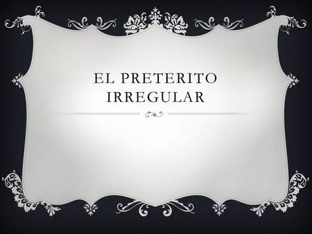 EL PRETERITO IRREGULAR. YO ANDAR EN ELPARQUE Yo anduve en el parque.