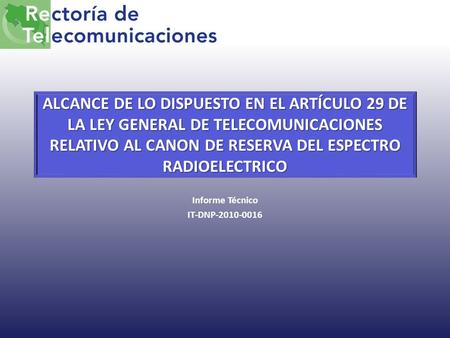 ALCANCE DE LO DISPUESTO EN EL ARTÍCULO 29 DE LA LEY GENERAL DE TELECOMUNICACIONES RELATIVO AL CANON DE RESERVA DEL ESPECTRO RADIOELECTRICO Informe Técnico.