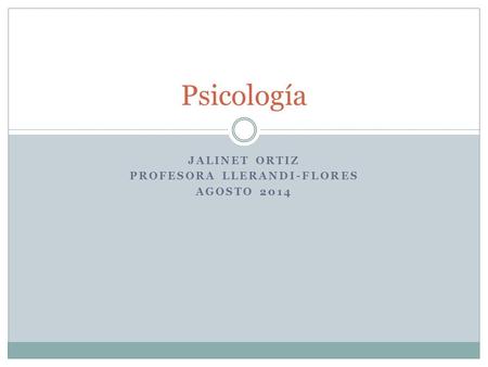 JALINET ORTIZ PROFESORA LLERANDI-FLORES AGOSTO 2014 Psicología.