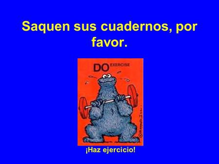 Saquen sus cuadernos, por favor. ¡Haz ejercicio!.