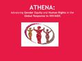 ATHENA: Advancing Gender Equity and Human Rights in the Global Response to HIV/AIDS.