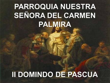 PARROQUIA NUESTRA SEÑORA DEL CARMEN PALMIRA II DOMINDO DE PASCUA.