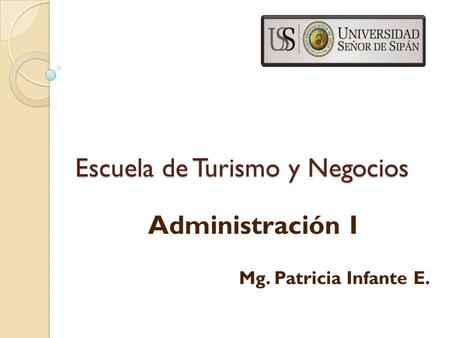 Escuela de Turismo y Negocios Administración I Mg. Patricia Infante E.