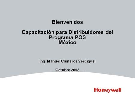 Bienvenidos Capacitación para Distribuidores del Programa POS México Ing. Manuel Cisneros Verdiguel Octubre 2008.