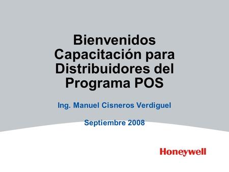 Bienvenidos Capacitación para Distribuidores del Programa POS Ing. Manuel Cisneros Verdiguel Septiembre 2008.