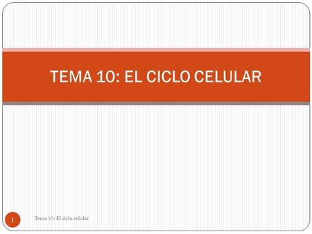 TEMA 10: EL CICLO CELULAR 1 Tema 10: El ciclo celular.