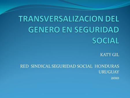 KATY GIL RED SINDICAL SEGURIDAD SOCIAL HONDURAS URUGUAY 2010.