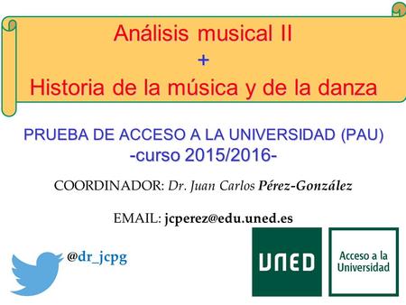 COORDINADOR: Dr. Juan Carlos Pérez-González   Análisis musical II + Historia de la música y de la danza PRUEBA DE ACCESO A LA.