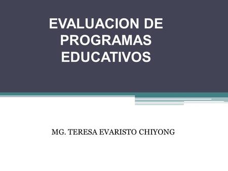 MG. TERESA EVARISTO CHIYONG EVALUACION DE PROGRAMAS EDUCATIVOS.