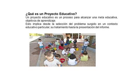¿Qué es un Proyecto Educativo? Un proyecto educativo es un proceso para alcanzar una meta educativa, objetivos de aprendizaje. Esto implica desde la selección.