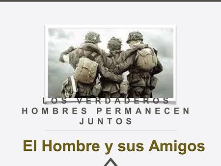 LOS VERDADEROS HOMBRES PERMANECEN JUNTOS. 2 CORINTIOS 2:13.