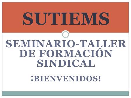 SEMINARIO-TALLER DE FORMACIÓN SINDICAL ¡BIENVENIDOS! SUTIEMS.