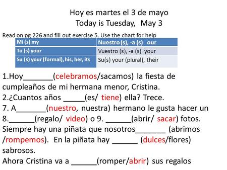 Read on pg 226 and fill out exercise 5. Use the chart for help 1.Hoy_______(celebramos/sacamos) la fiesta de cumpleaños de mi hermana menor, Cristina.