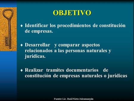 OBJETIVO  Identificar los procedimientos de constitución de empresas.  Desarrollar y comparar aspectos relacionados a las personas naturales y jurídicas.