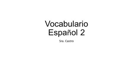 Vocabulario Espa ñ ol 2 Sra. Castro. Vocabulario 1. Quiere- he/she wants 2. Tiene- he/ she has 3. Corre- he/she runs 4. Se levanta- he/she gets up 5.