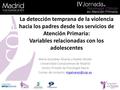 La detección temprana de la violencia hacia los padres desde los servicios de Atención Primaria: Variables relacionadas con los adolescentes María González-Álvarez.