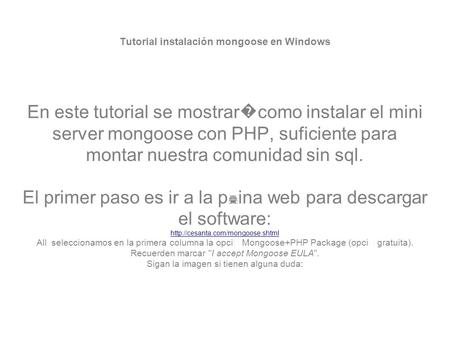 Tutorial instalación mongoose en Windows En este tutorial se mostrar � como instalar el mini server mongoose con PHP, suficiente para montar nuestra comunidad.