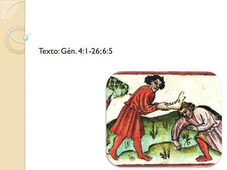 Texto: Gén. 4:1-26; 6:5. La historia Responsabilidad con… Genesis 4:4-5 Y Abel trajo también de los primogénitos de sus ovejas, de lo más gordo de ellas.