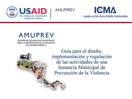 AMUPREV. Programa de USAID (CARSI) para fortalecer liderazgo municipal en iniciativas de Prevención de la Violencia (2009-2012) PORTAL (www.amuprev.org.
