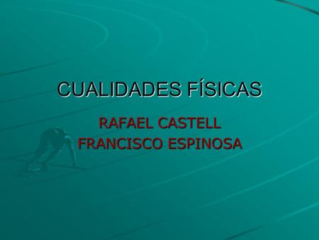 CUALIDADES FÍSICAS RAFAEL CASTELL FRANCISCO ESPINOSA.