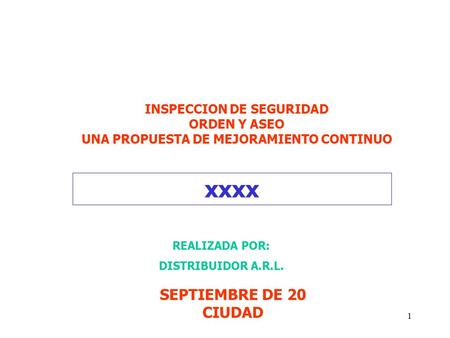 1 INSPECCION DE SEGURIDAD ORDEN Y ASEO UNA PROPUESTA DE MEJORAMIENTO CONTINUO SEPTIEMBRE DE 20 CIUDAD xxxx REALIZADA POR: DISTRIBUIDOR A.R.L.