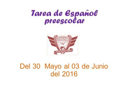 Tarea de Español preescolar Del 30 Mayo al 03 de Junio del 2016.