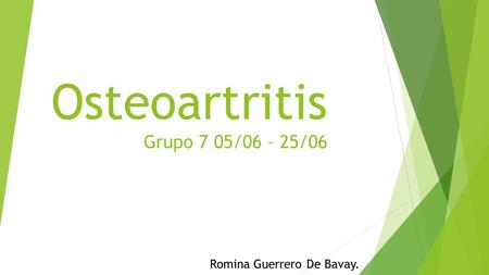 Osteoartritis Grupo 7 05/06 – 25/06 Romina Guerrero De Bavay.