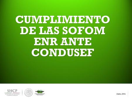 CUMPLIMIENTO DE LAS SOFOM ENR ANTE CONDUSEF. Cumplimiento de las SOFOM E.N.R. Con motivo de la Reforma Financiera, diversas entidades financieras, entre.