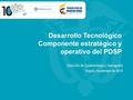 Desarrollo Tecnológico Componente estratégico y operativo del PDSP Dirección de Epidemiología y Demografía Bogotá, Noviembre de 2014.